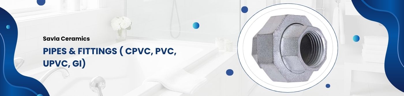 Pipes & Fittings ( CPVC, PVC, UPVC, GI)